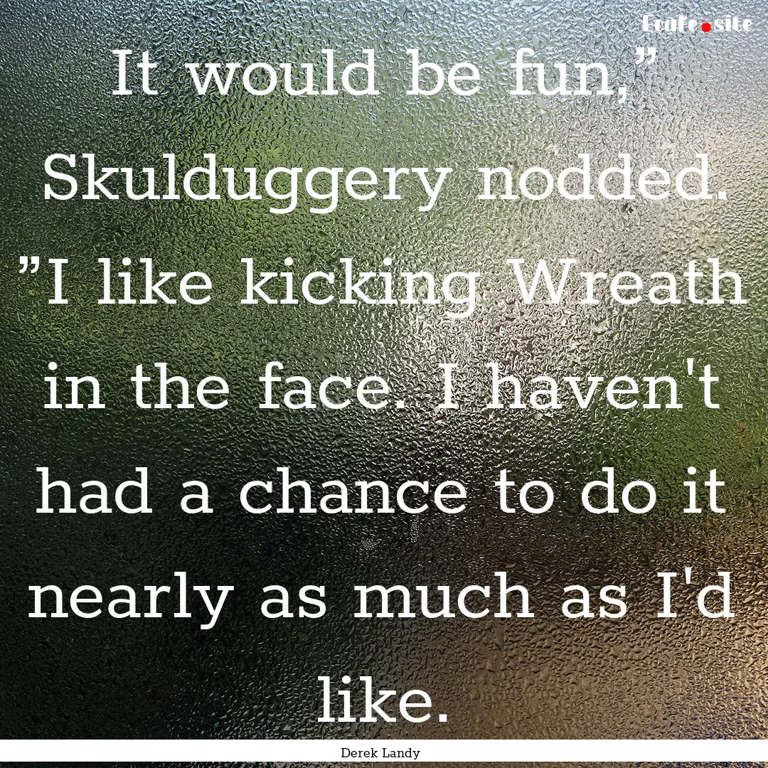 It would be fun,” Skulduggery nodded. ”I.... : Quote by Derek Landy