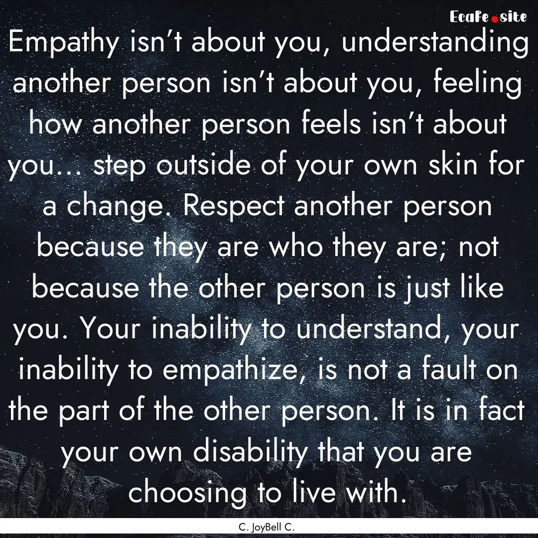 Empathy isn’t about you, understanding.... : Quote by C. JoyBell C.