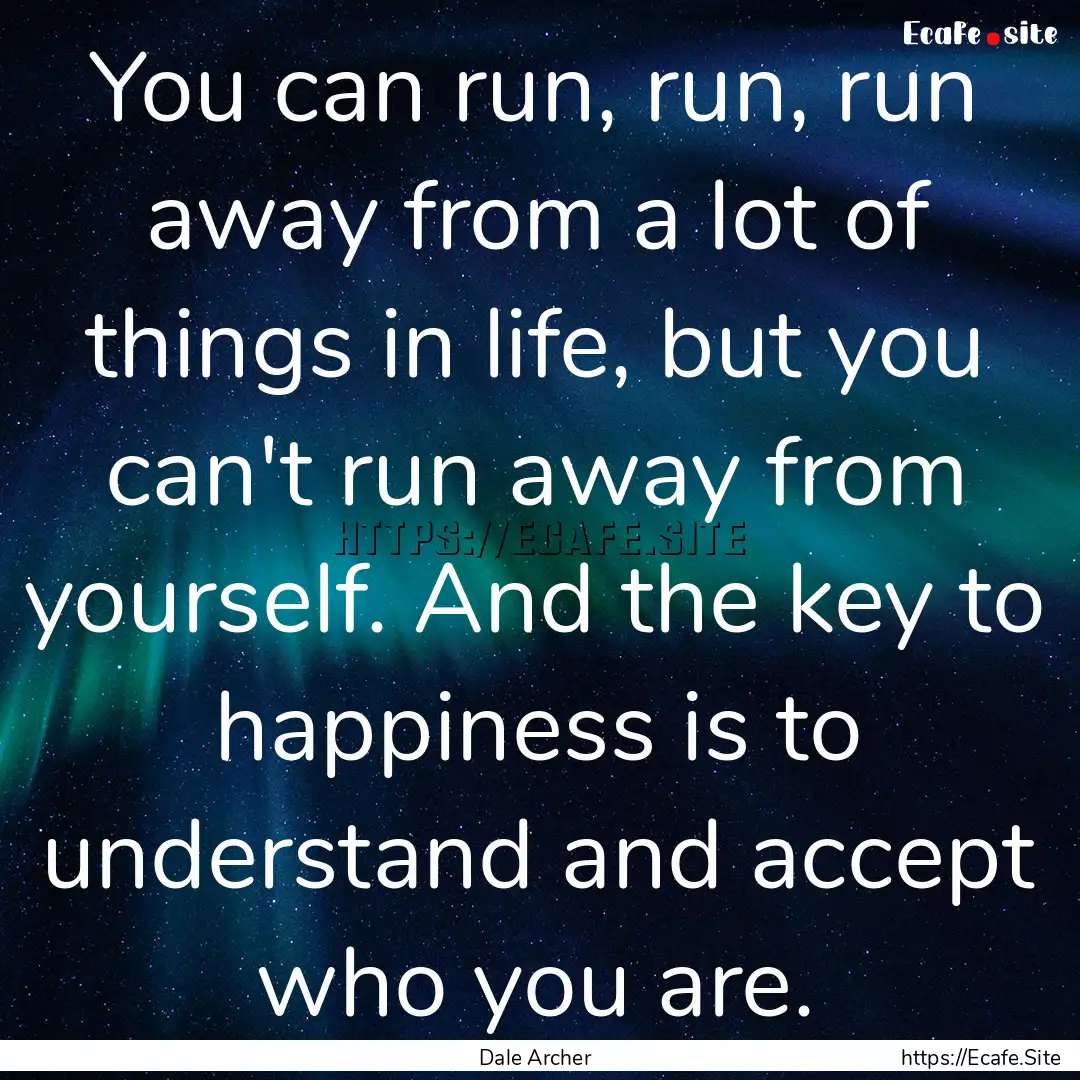 You can run, run, run away from a lot of.... : Quote by Dale Archer