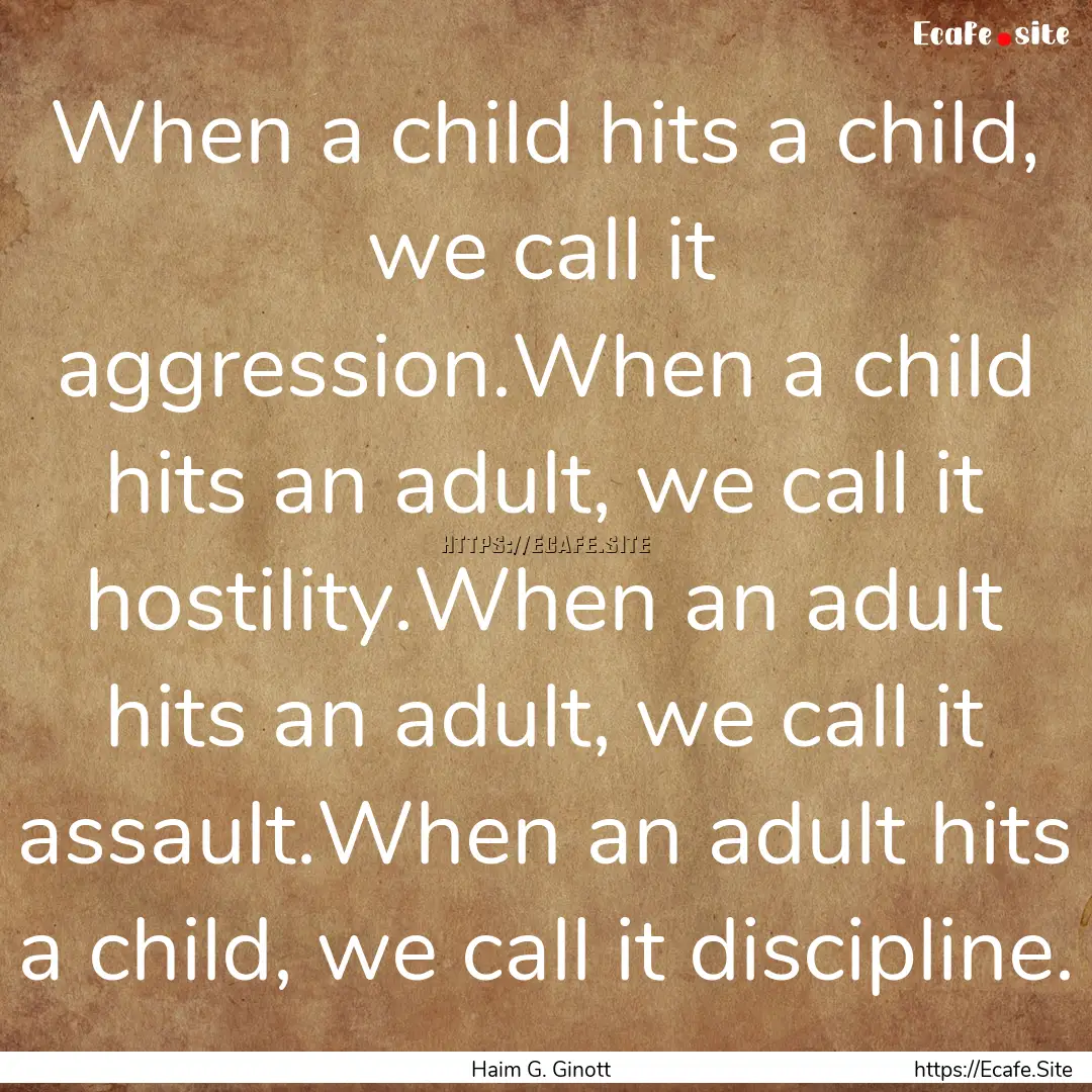 When a child hits a child, we call it aggression.When.... : Quote by Haim G. Ginott