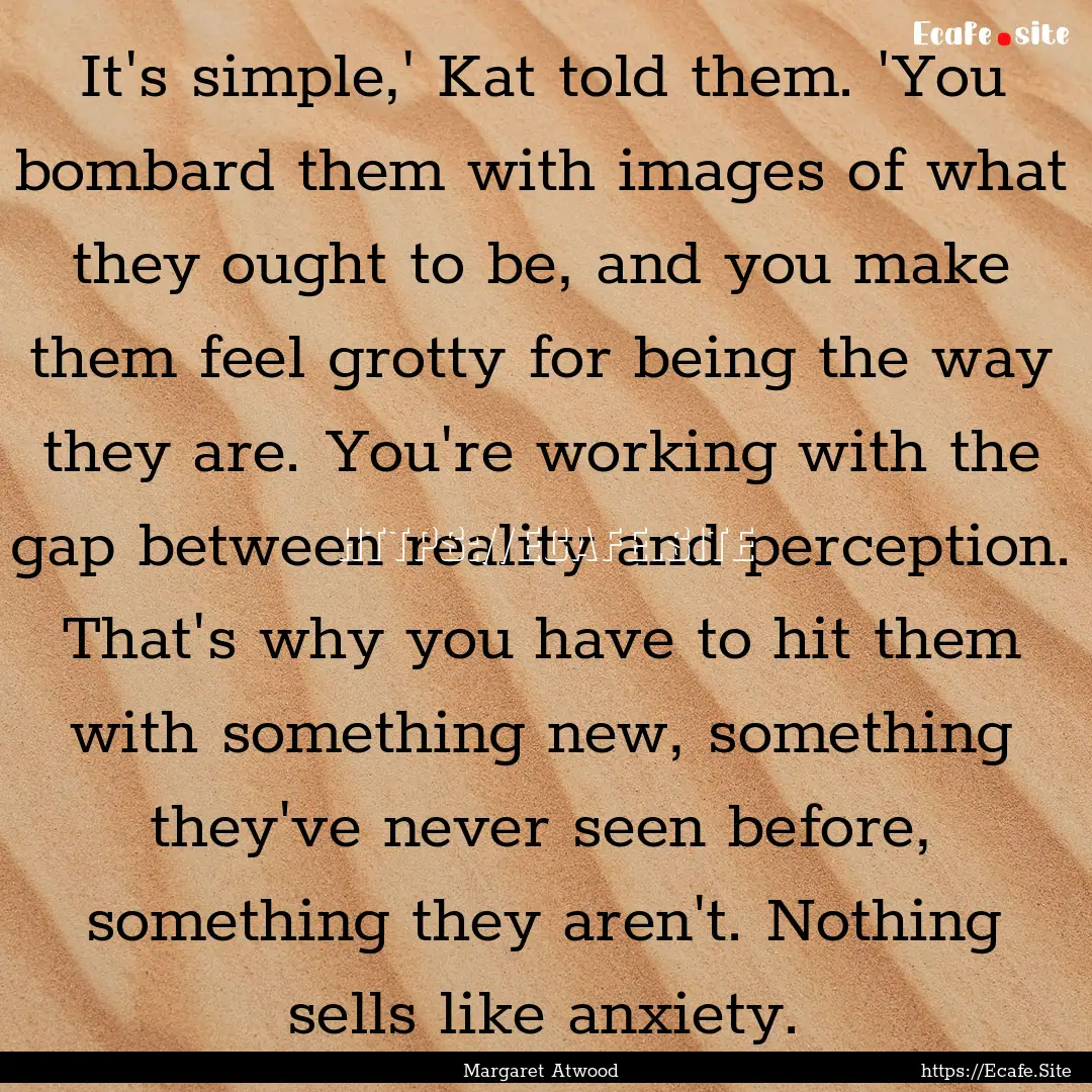 It's simple,' Kat told them. 'You bombard.... : Quote by Margaret Atwood