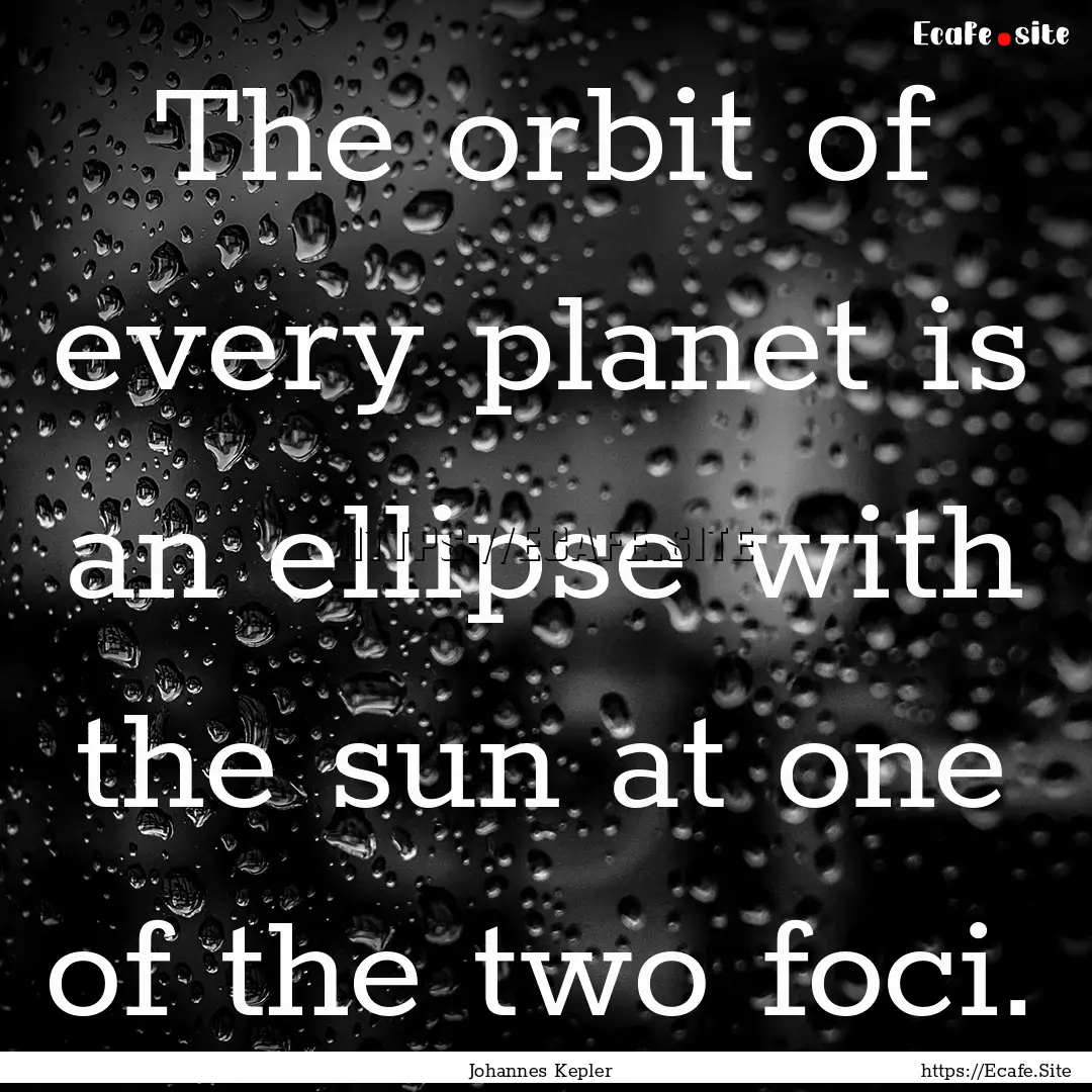 The orbit of every planet is an ellipse with.... : Quote by Johannes Kepler