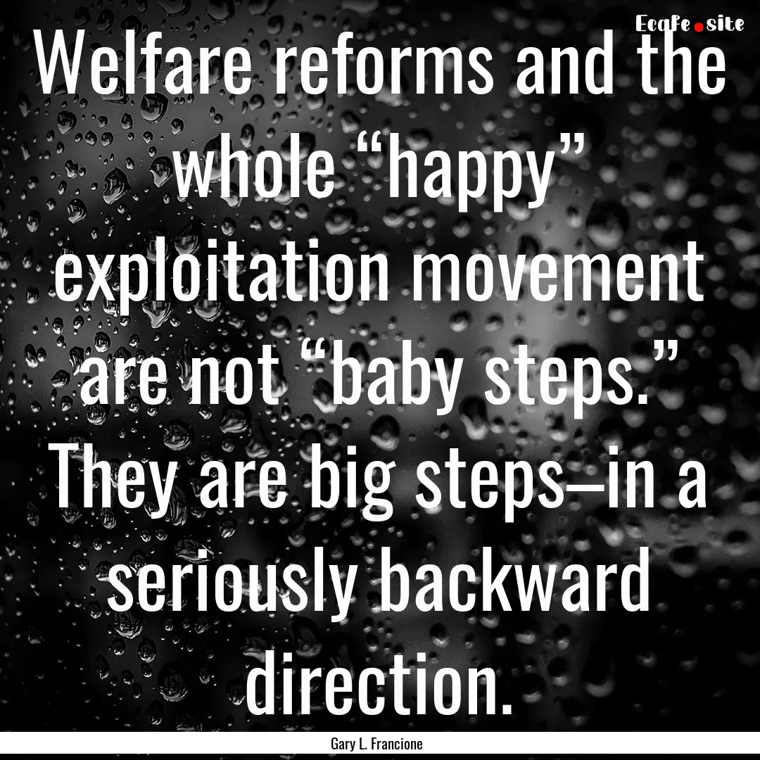 Welfare reforms and the whole “happy”.... : Quote by Gary L. Francione