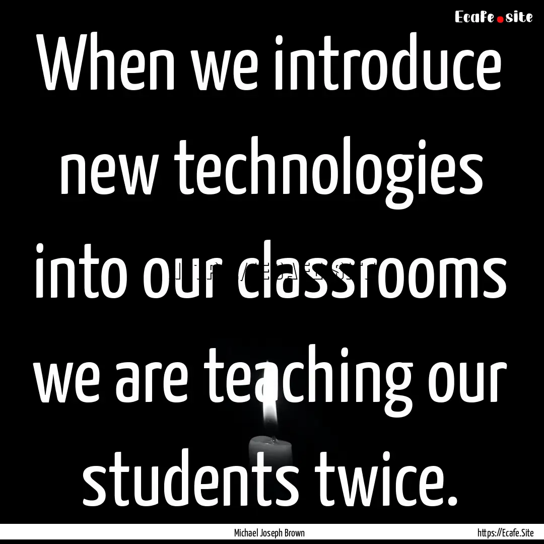 When we introduce new technologies into our.... : Quote by Michael Joseph Brown