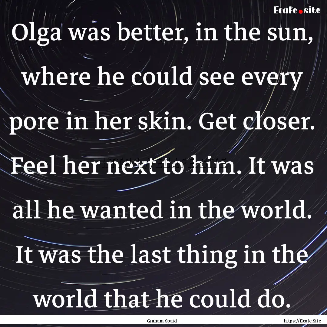 Olga was better, in the sun, where he could.... : Quote by Graham Spaid