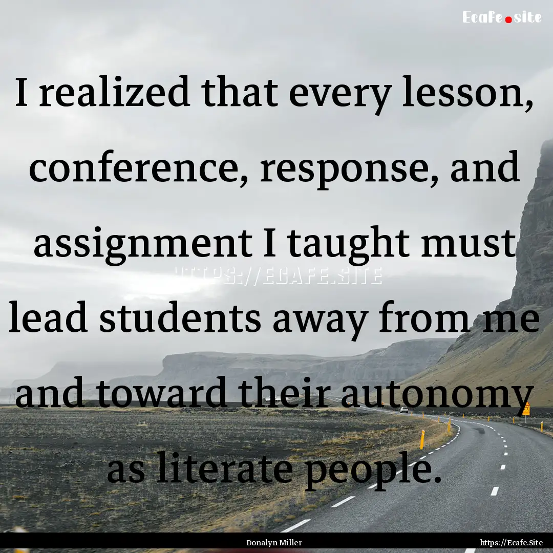 I realized that every lesson, conference,.... : Quote by Donalyn Miller