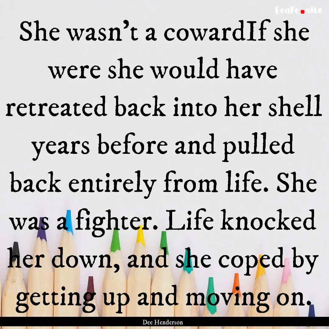 She wasn't a cowardIf she were she would.... : Quote by Dee Henderson