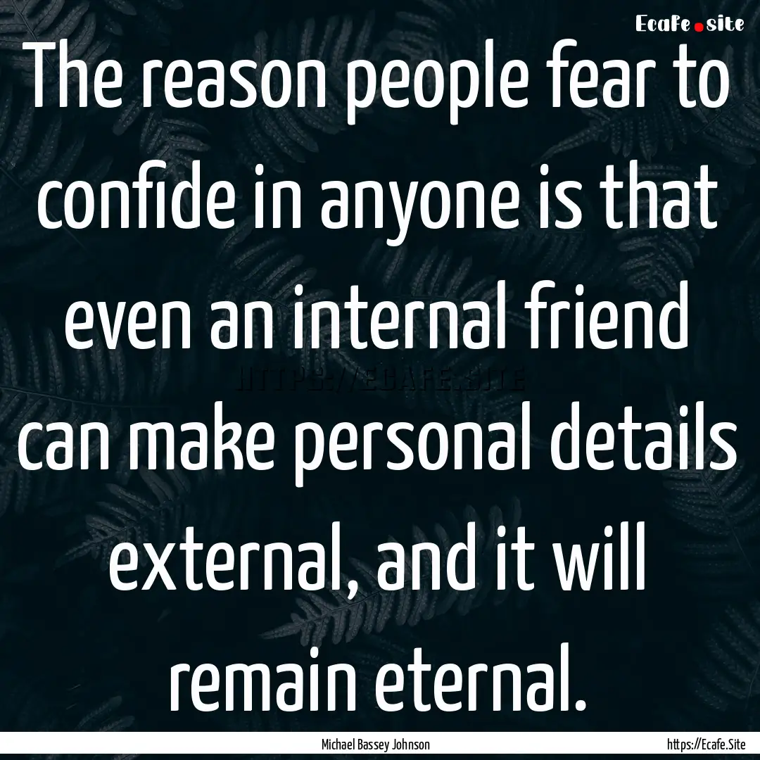 The reason people fear to confide in anyone.... : Quote by Michael Bassey Johnson