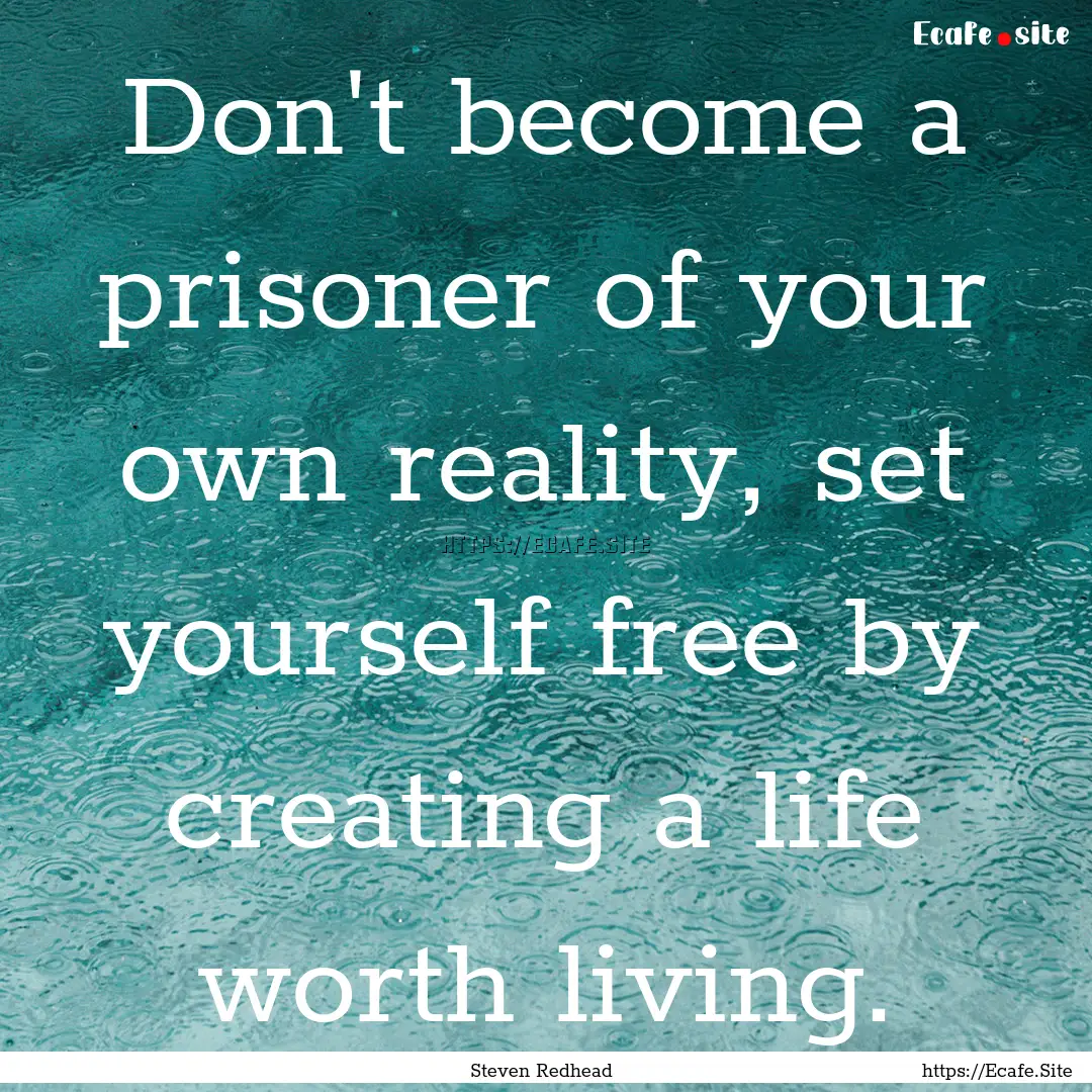 Don't become a prisoner of your own reality,.... : Quote by Steven Redhead