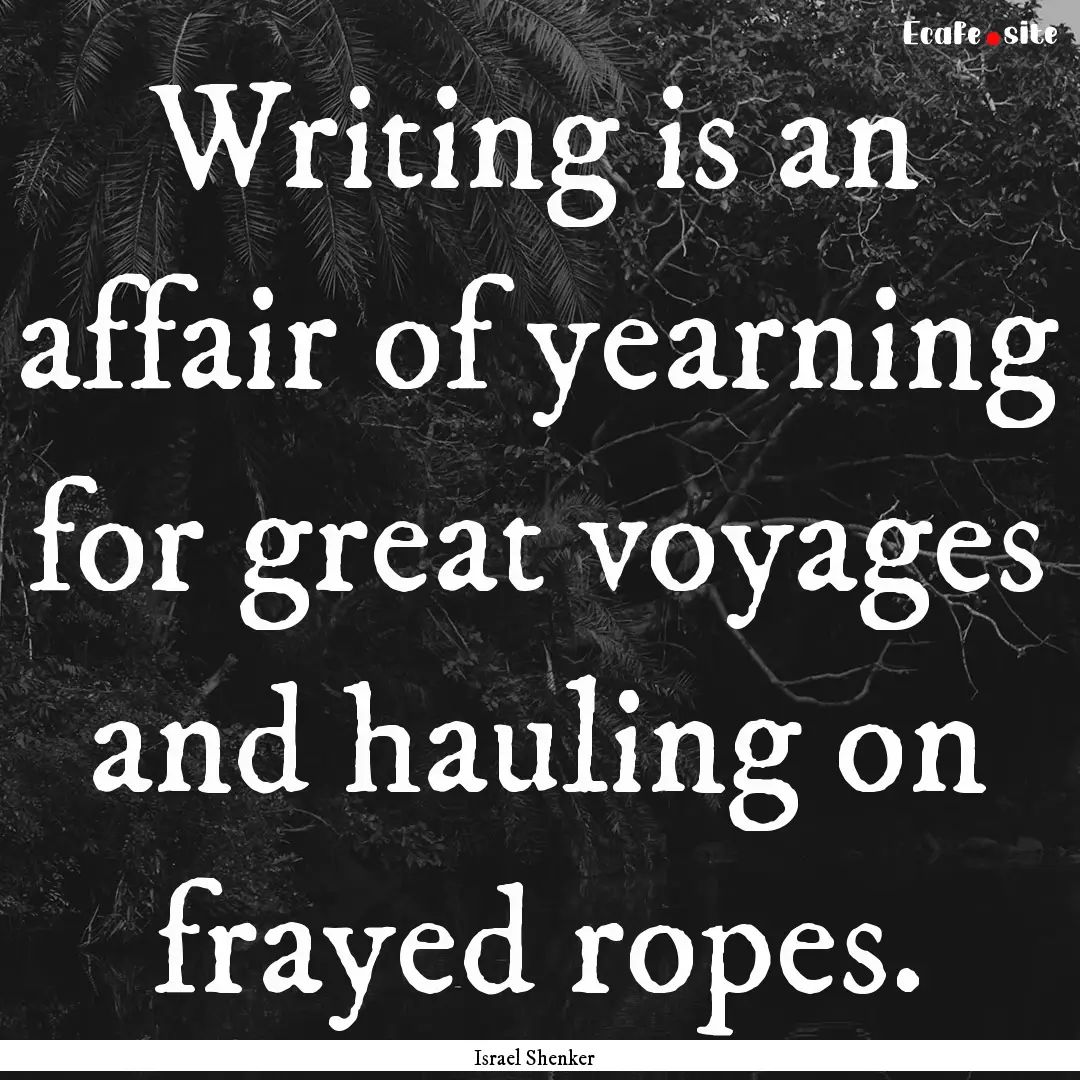 Writing is an affair of yearning for great.... : Quote by Israel Shenker