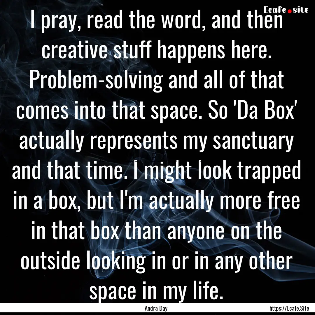 I pray, read the word, and then creative.... : Quote by Andra Day