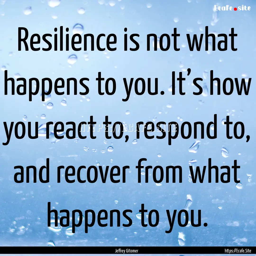 Resilience is not what happens to you. It’s.... : Quote by Jeffrey Gitomer