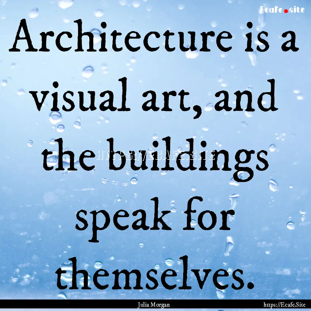 Architecture is a visual art, and the buildings.... : Quote by Julia Morgan