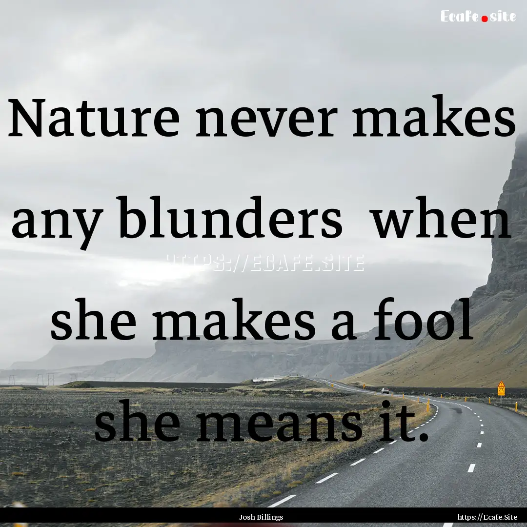 Nature never makes any blunders when she.... : Quote by Josh Billings