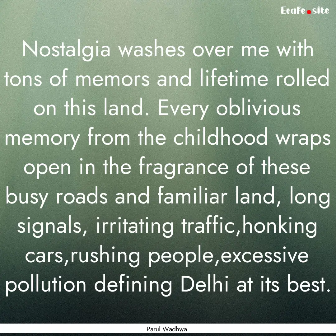 Nostalgia washes over me with tons of memors.... : Quote by Parul Wadhwa