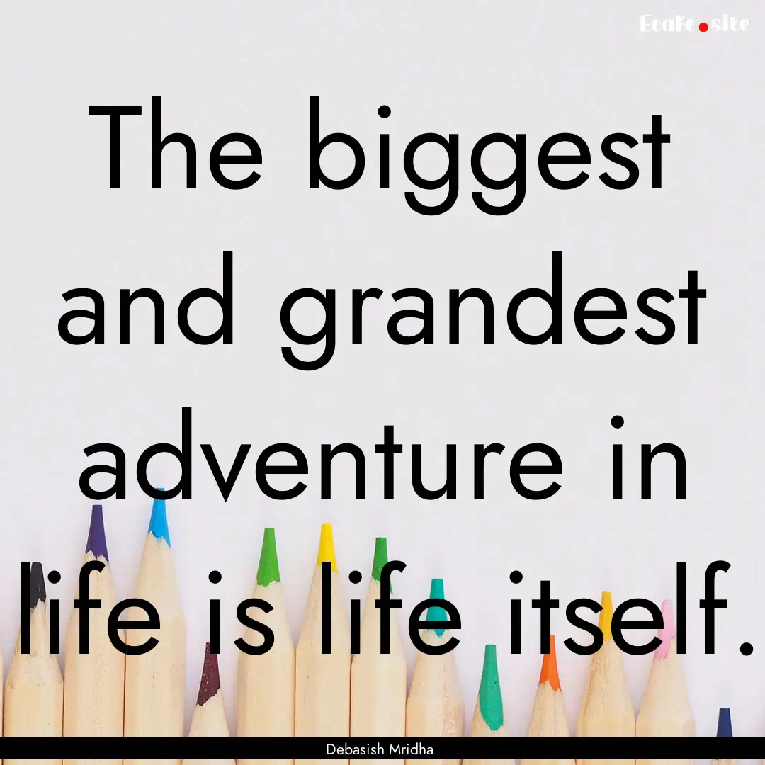 The biggest and grandest adventure in life.... : Quote by Debasish Mridha