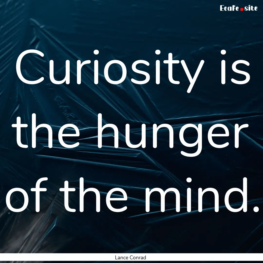 Curiosity is the hunger of the mind. : Quote by Lance Conrad