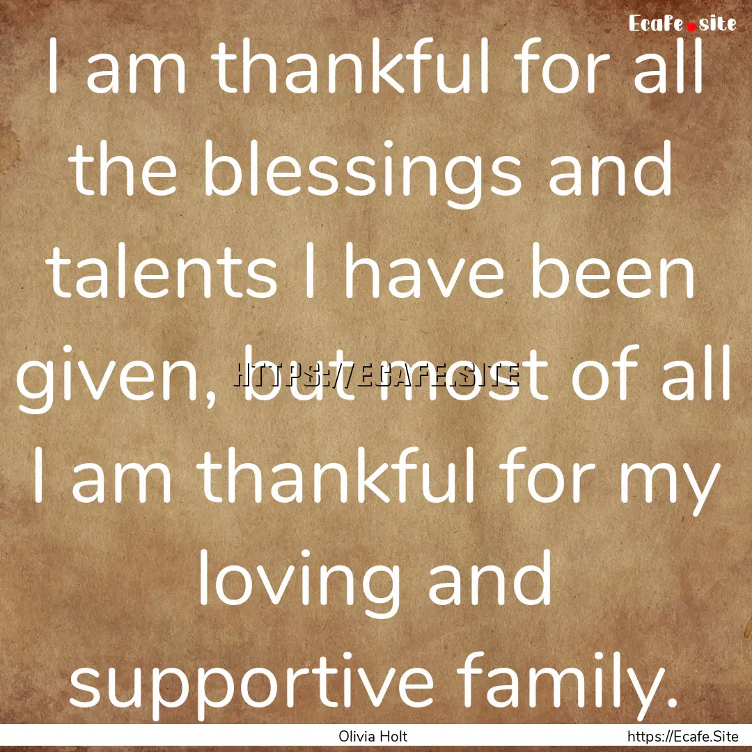 I am thankful for all the blessings and talents.... : Quote by Olivia Holt