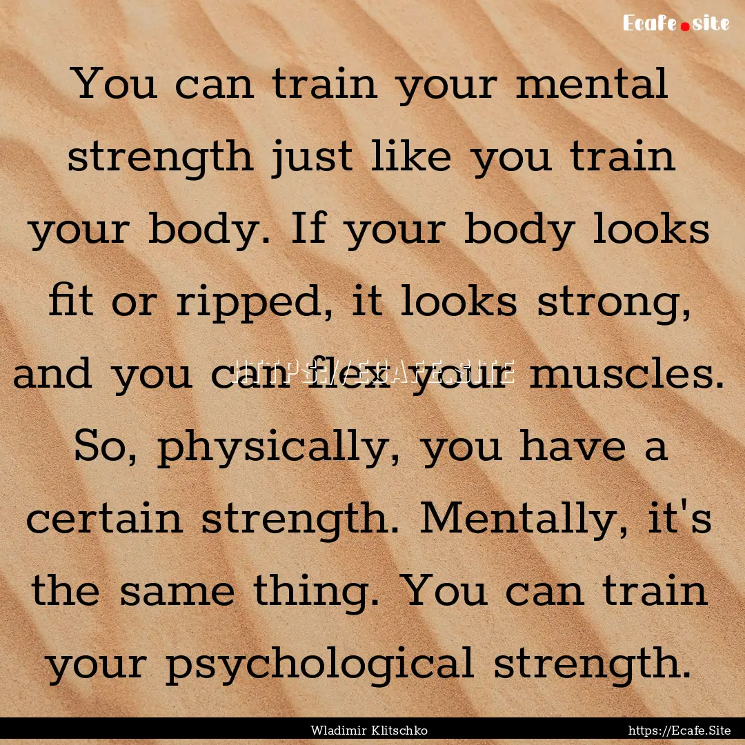 You can train your mental strength just like.... : Quote by Wladimir Klitschko