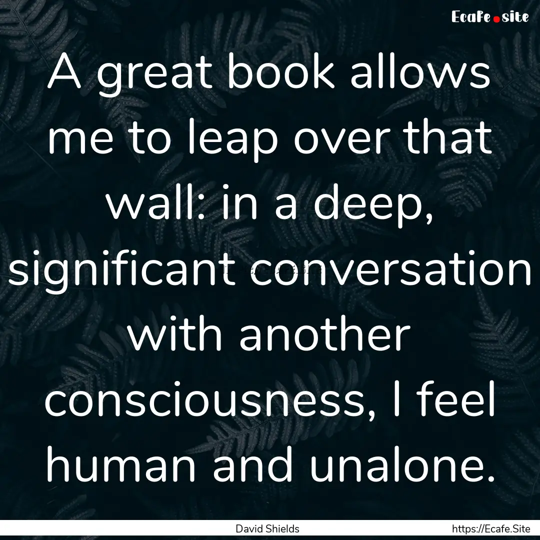 A great book allows me to leap over that.... : Quote by David Shields