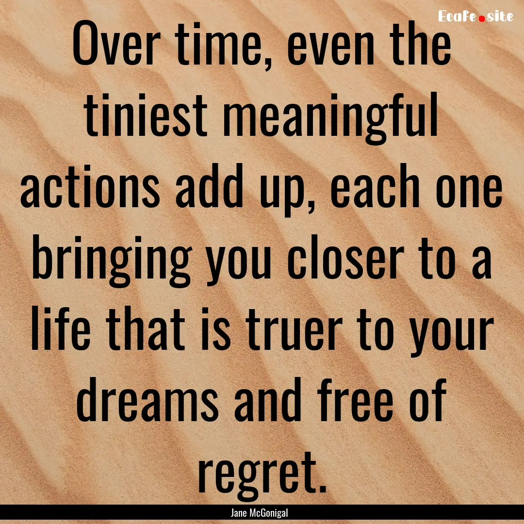 Over time, even the tiniest meaningful actions.... : Quote by Jane McGonigal