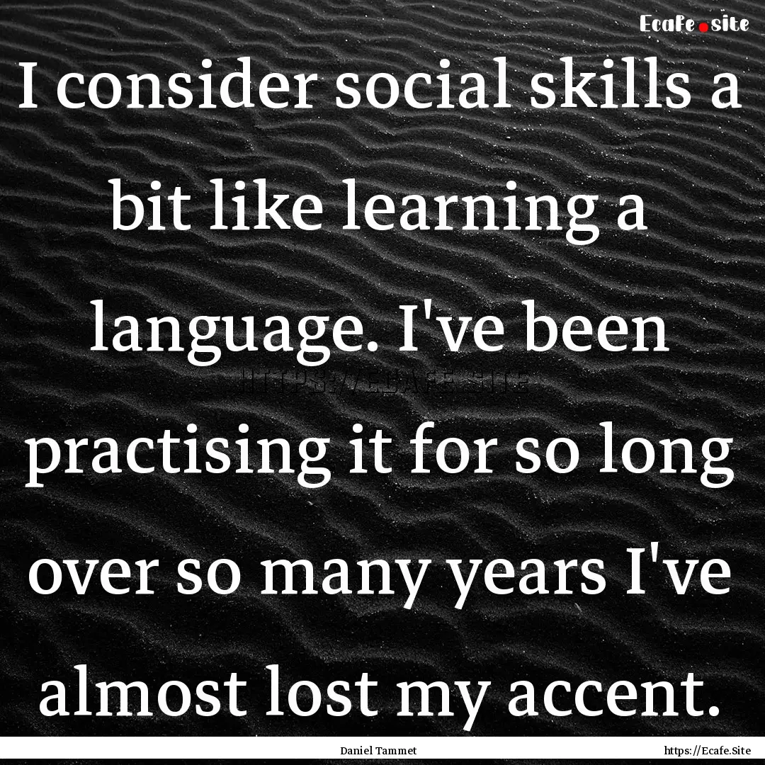 I consider social skills a bit like learning.... : Quote by Daniel Tammet