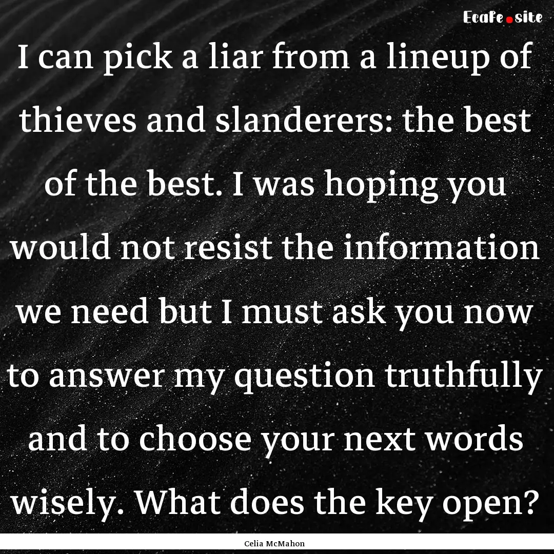 I can pick a liar from a lineup of thieves.... : Quote by Celia McMahon