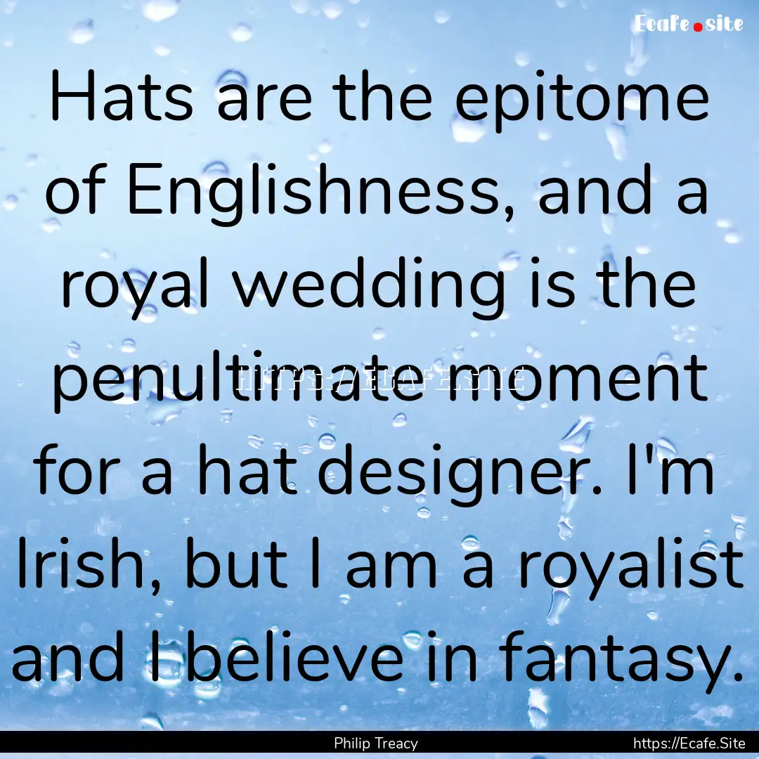 Hats are the epitome of Englishness, and.... : Quote by Philip Treacy