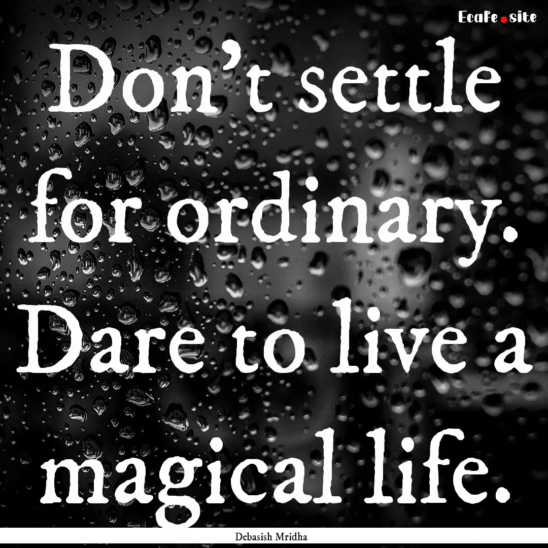 Don't settle for ordinary. Dare to live a.... : Quote by Debasish Mridha