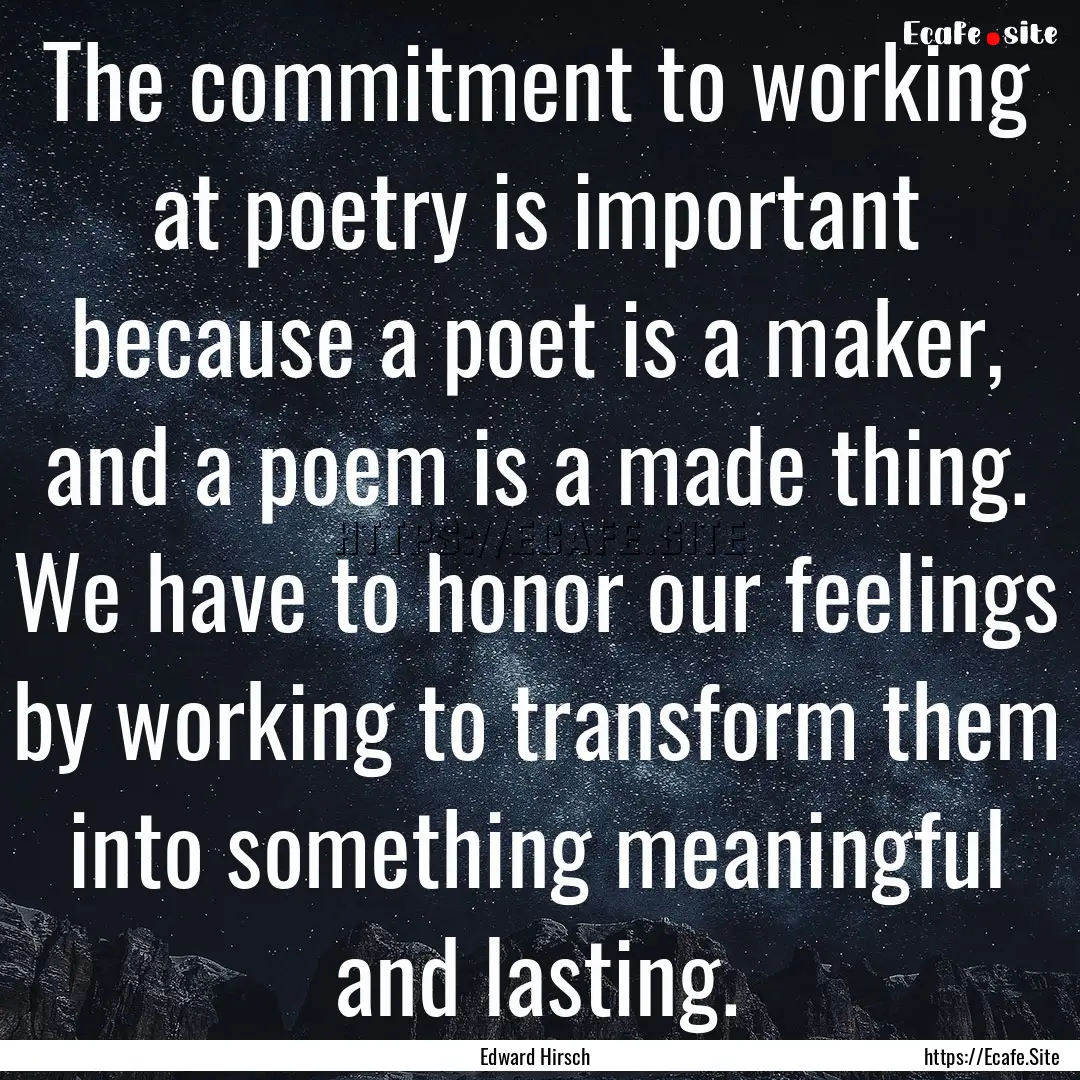 The commitment to working at poetry is important.... : Quote by Edward Hirsch