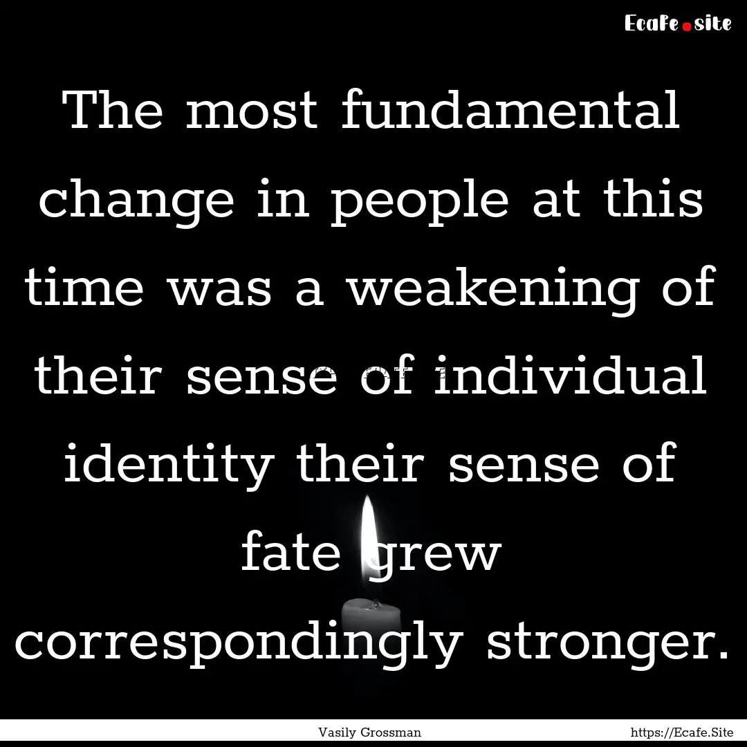 The most fundamental change in people at.... : Quote by Vasily Grossman