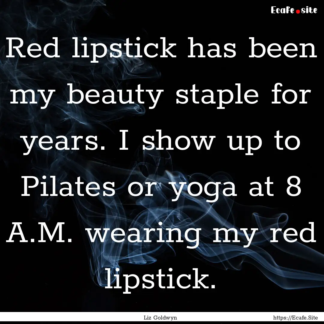 Red lipstick has been my beauty staple for.... : Quote by Liz Goldwyn