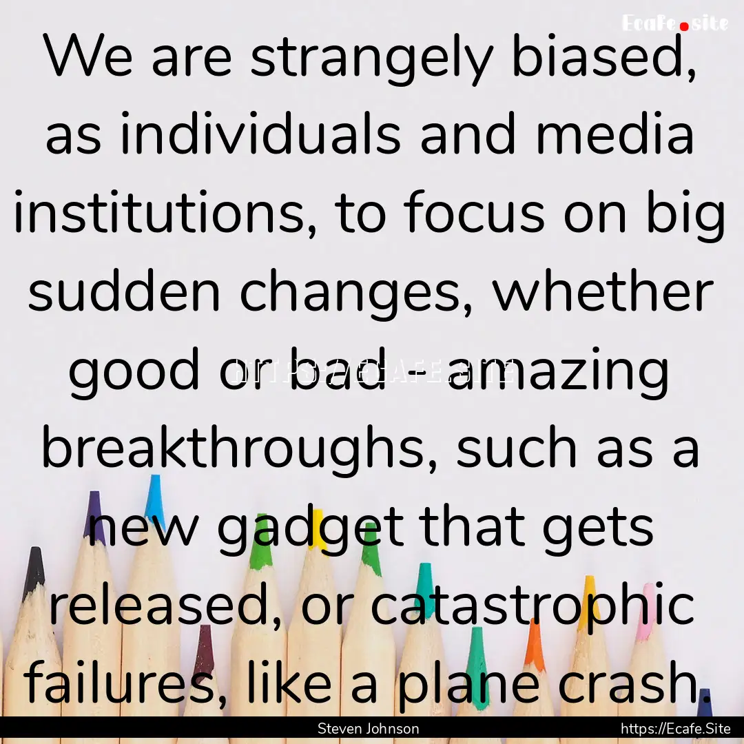 We are strangely biased, as individuals and.... : Quote by Steven Johnson