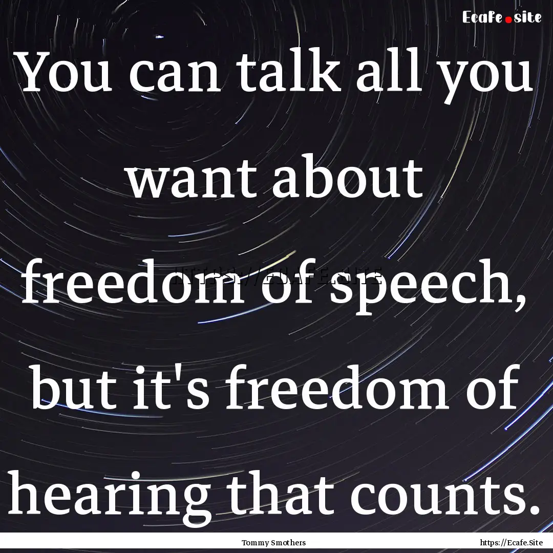 You can talk all you want about freedom of.... : Quote by Tommy Smothers