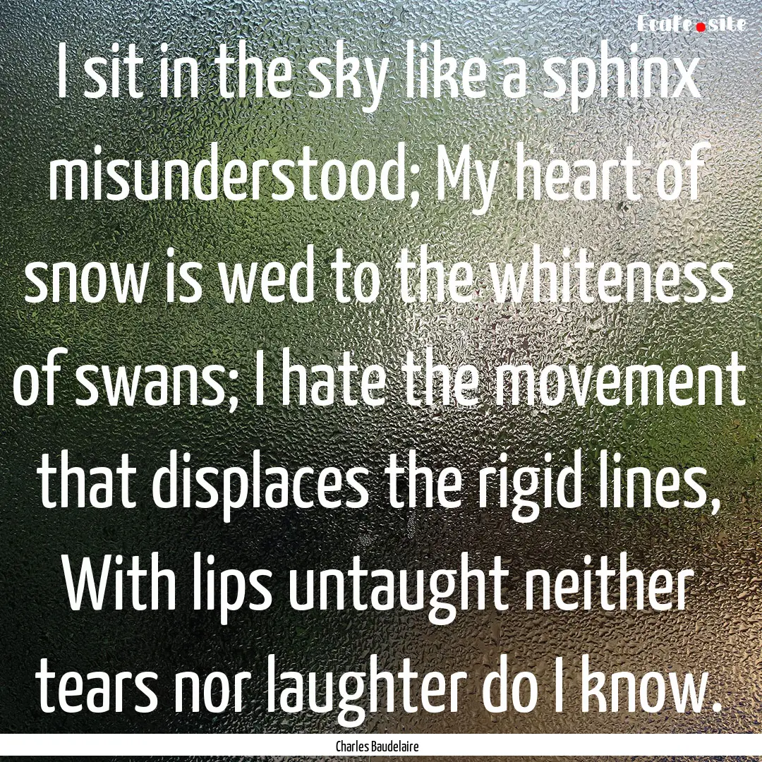 I sit in the sky like a sphinx misunderstood;.... : Quote by Charles Baudelaire