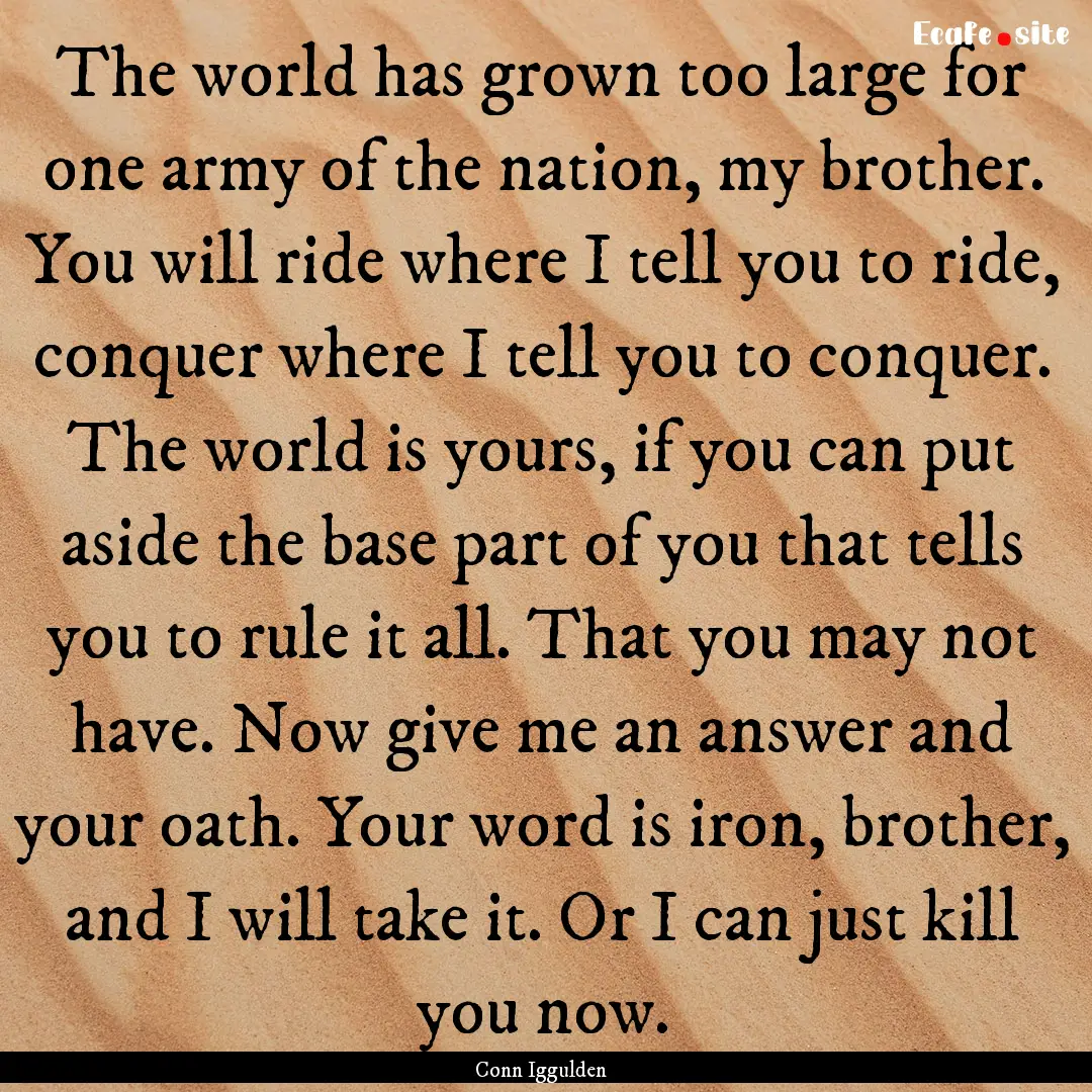 The world has grown too large for one army.... : Quote by Conn Iggulden