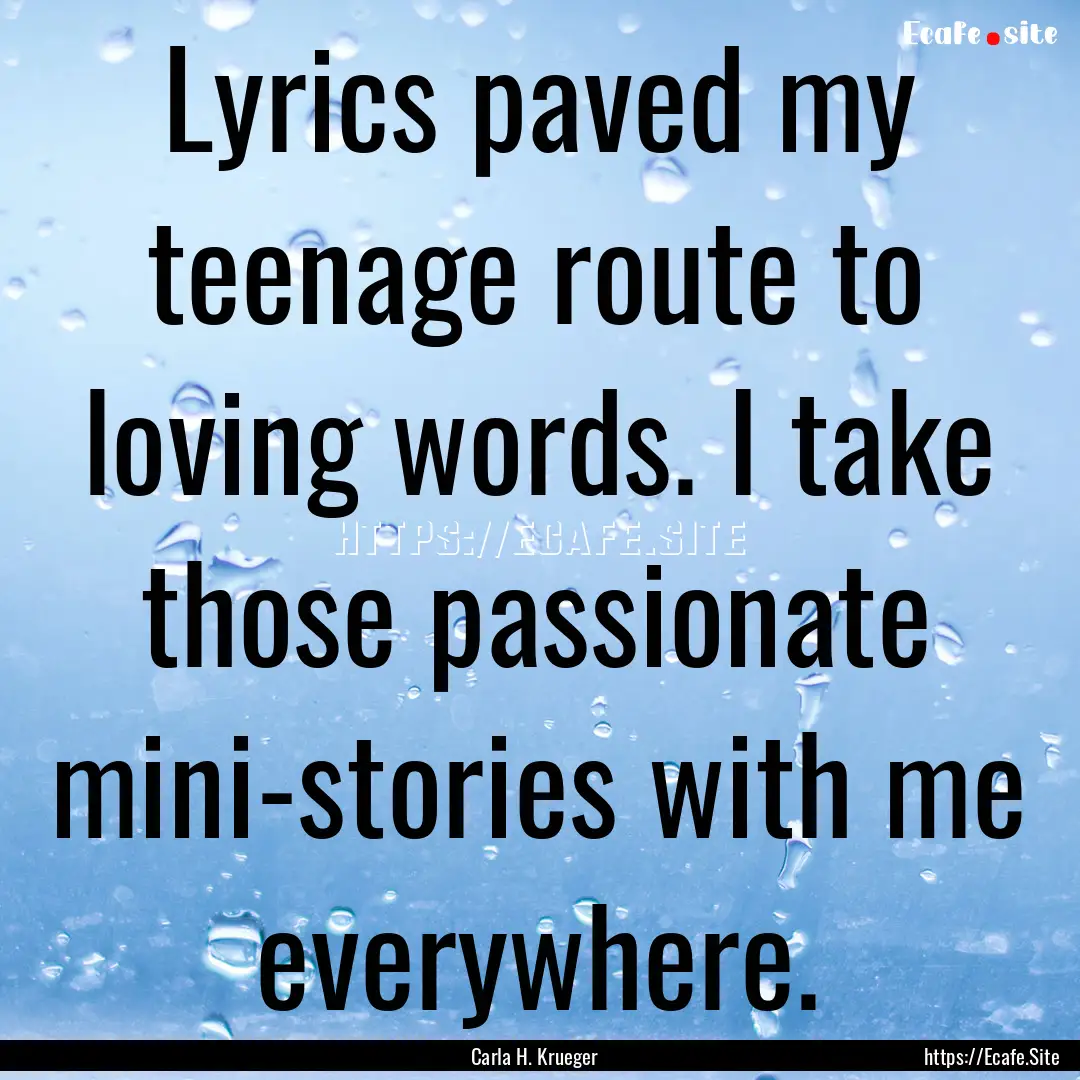 Lyrics paved my teenage route to loving words..... : Quote by Carla H. Krueger