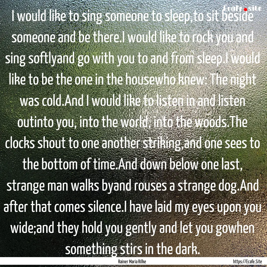 I would like to sing someone to sleep,to.... : Quote by Rainer Maria Rilke