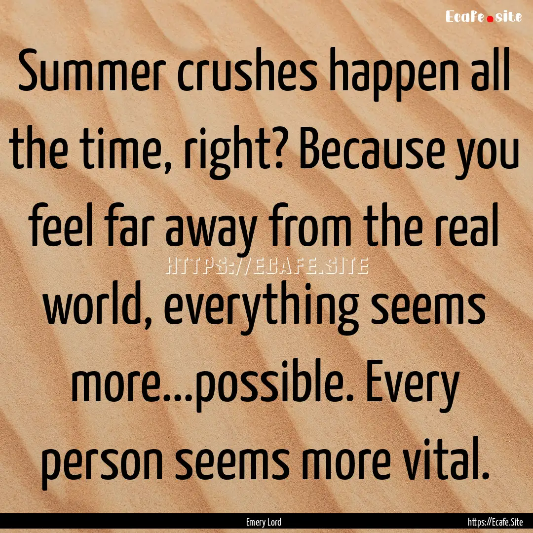 Summer crushes happen all the time, right?.... : Quote by Emery Lord