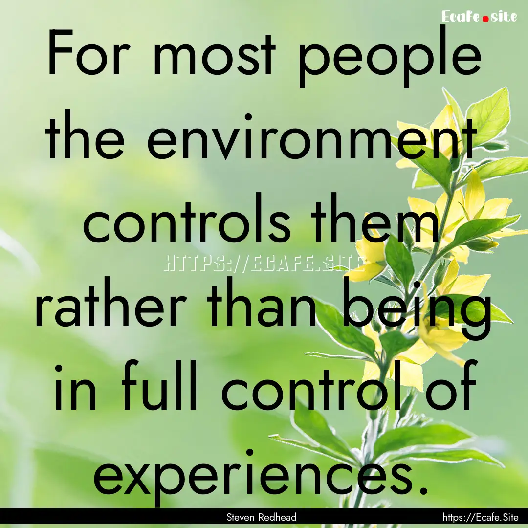 For most people the environment controls.... : Quote by Steven Redhead