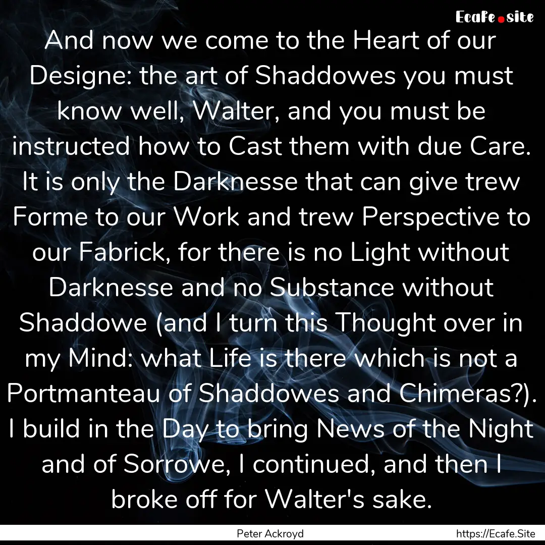 And now we come to the Heart of our Designe:.... : Quote by Peter Ackroyd