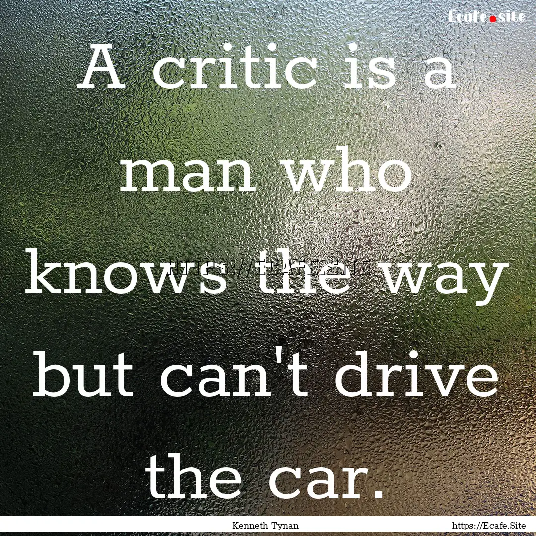 A critic is a man who knows the way but can't.... : Quote by Kenneth Tynan