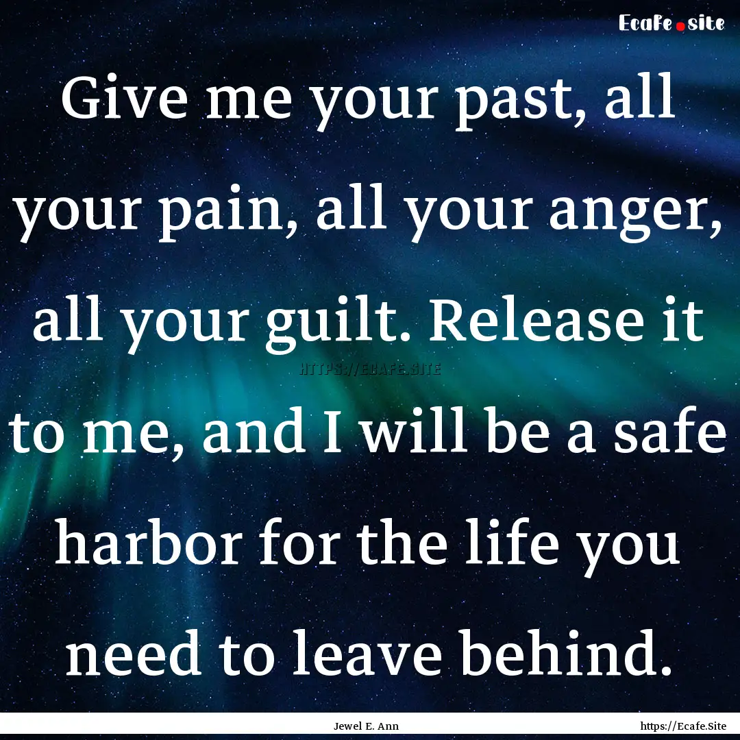 Give me your past, all your pain, all your.... : Quote by Jewel E. Ann