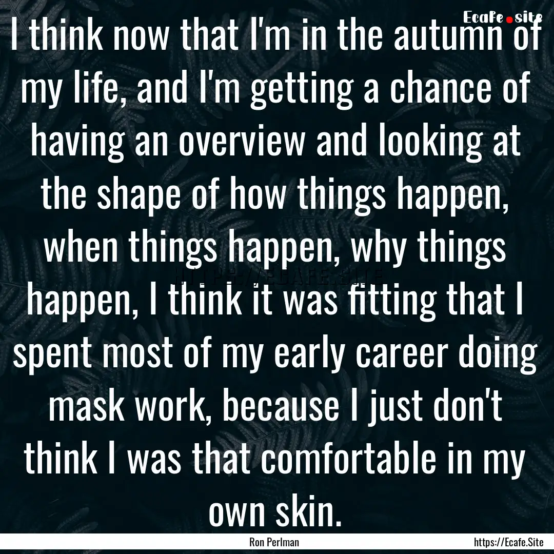 I think now that I'm in the autumn of my.... : Quote by Ron Perlman