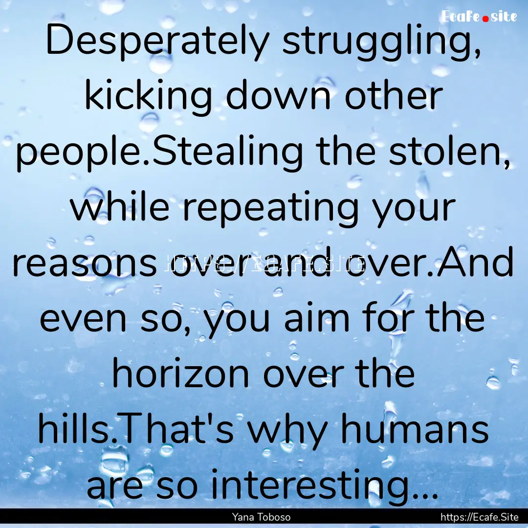 Desperately struggling, kicking down other.... : Quote by Yana Toboso