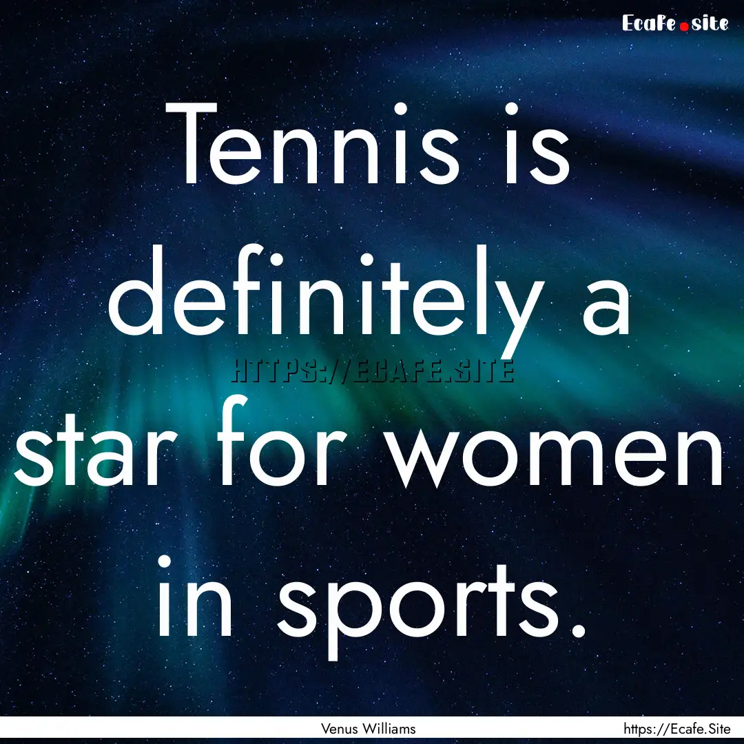 Tennis is definitely a star for women in.... : Quote by Venus Williams