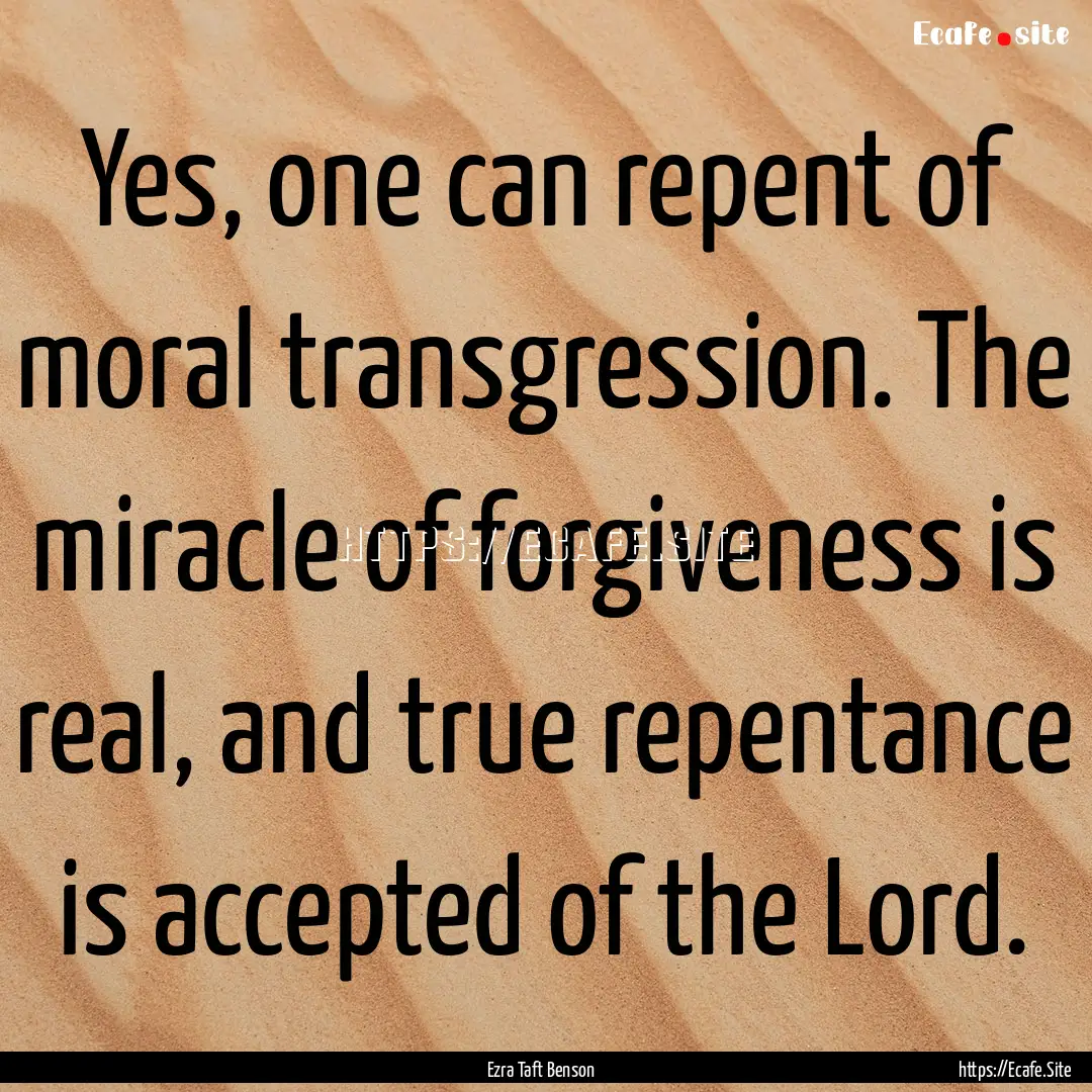 Yes, one can repent of moral transgression..... : Quote by Ezra Taft Benson