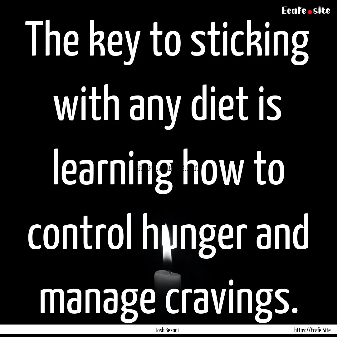 The key to sticking with any diet is learning.... : Quote by Josh Bezoni