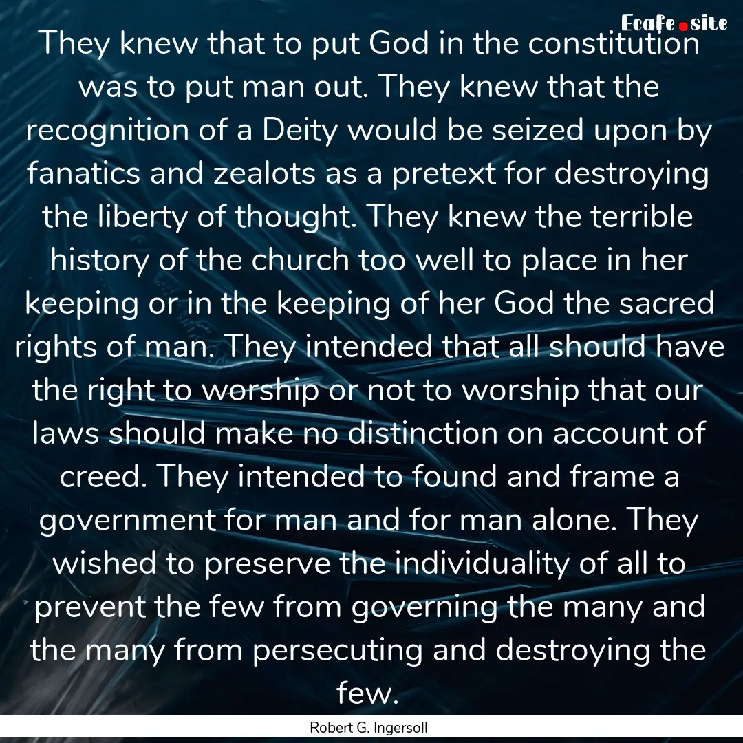 They knew that to put God in the constitution.... : Quote by Robert G. Ingersoll