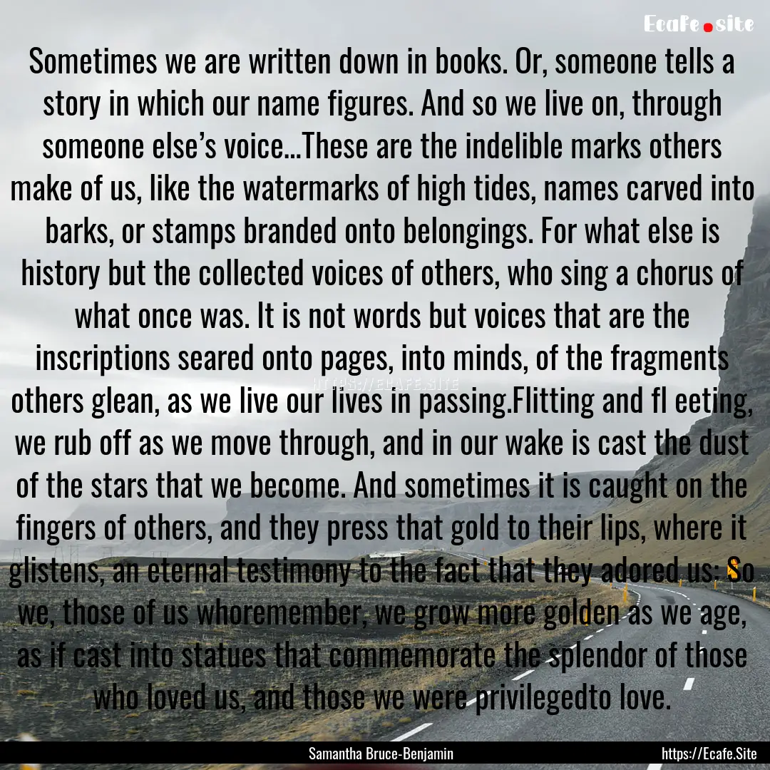 Sometimes we are written down in books. Or,.... : Quote by Samantha Bruce-Benjamin